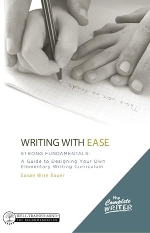 Image du vendeur pour Writing With Ease : Strong Fundamentals: A Guide to Designing Your Own Elementary Writing Curriculum mis en vente par GreatBookPrices