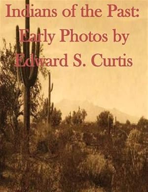 Bild des Verkufers fr Indians of the Past : Early Photos by Edward S. Curtis. zum Verkauf von GreatBookPrices