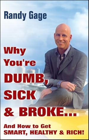 Immagine del venditore per Why You're Dumb, Sick, and Broke and How to Get Smart, Healthy & Rich! venduto da GreatBookPrices
