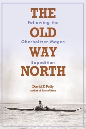 Immagine del venditore per Old Way North : Following the Oberholtzer-Magee Expedition venduto da GreatBookPrices