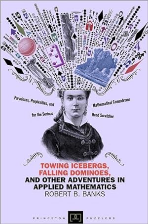 Image du vendeur pour Towing Icebergs, Falling Dominoes, and Other Adventures in Applied Mathematics mis en vente par GreatBookPrices