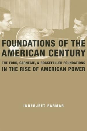 Immagine del venditore per Foundations of the American Century : The Ford, Carnegie, and Rockefeller Foundations in the Rise of American Power venduto da GreatBookPrices