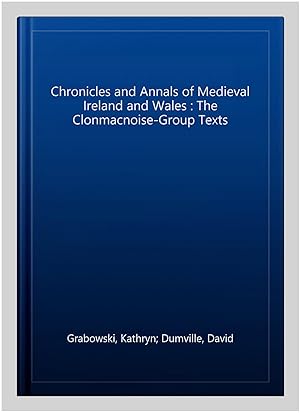 Imagen del vendedor de Chronicles and Annals of Medieval Ireland and Wales : The Clonmacnoise-Group Texts a la venta por GreatBookPrices