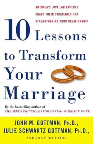Imagen del vendedor de Ten Lessons to Transform Your Marriage : America's Love Lab Experts Share Their Strategies for Strengthening Your Relationship a la venta por GreatBookPrices