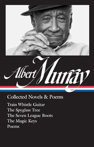 Seller image for Albert Murray : Collected Novels & Poems: Train Whistle Guitar / The Spyglass Tree / The Seven League Boots / The Magic Keys / Poems for sale by GreatBookPrices