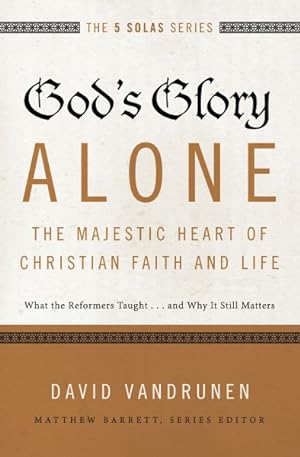 Seller image for God's Glory Alone : The Majestic Heart of Christian Faith and Life; What the Reformers Taught.and Why It Still Matters for sale by GreatBookPrices