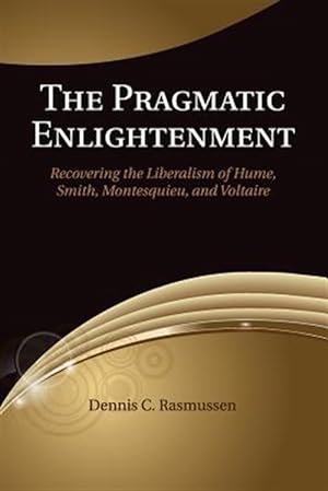 Imagen del vendedor de Pragmatic Enlightenment : Recovering the Liberalism of Hume, Smith, Montesquieu, and Voltaire a la venta por GreatBookPrices