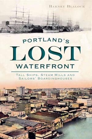 Bild des Verkufers fr Portland's Lost Waterfront : Tall Ships, Steam Mills and Sailors' Boardinghouses zum Verkauf von GreatBookPrices