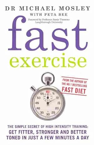 Seller image for Fast Exercise : The Simple Secret of High Intensity Training: Get Fitter, Stronger and Better Toned in Just a Few Minutes a Day for sale by GreatBookPrices