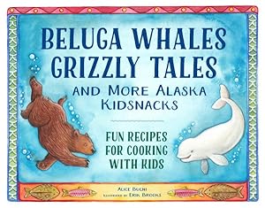 Seller image for Beluga Whales, Grizzly Tales, and More Alaska Kidsnacks : Fun Recipes for Cooking With Kids for sale by GreatBookPrices