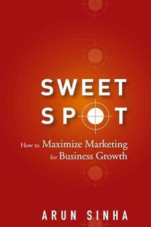 Seller image for Sweet Spot : How to Maximize Marketing for Business Growth for sale by GreatBookPrices