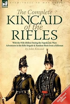 Imagen del vendedor de The Complete Kincaid Of The Rifles-With The 95th (rifles) During The Napoleonic Wars: Adventures In The Rifle Brigade & Random Shots From A Rifleman a la venta por GreatBookPrices