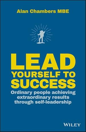 Bild des Verkufers fr Lead Yourself to Success : Ordinary People Achieving Extraordinary Results Through Self-Leadership zum Verkauf von GreatBookPrices