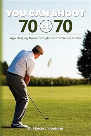 Seller image for You Can Shoot 70 at 70 : Age Defying Breakthroughs for the Senior Golfer for sale by GreatBookPrices