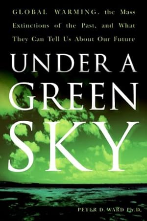 Seller image for Under a Green Sky : Global Warming, the Mass Extinctions of the Past, and What They Can Tell Us About Our Future for sale by GreatBookPrices