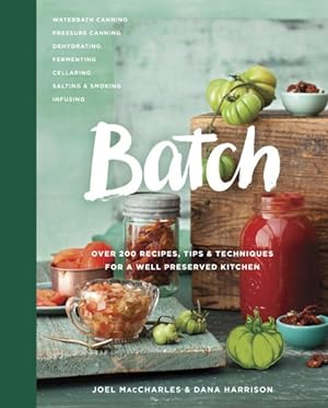 Image du vendeur pour Batch : Over 200 Recipes, Tips & Techniques for a Well Preserved Kitchen mis en vente par GreatBookPrices