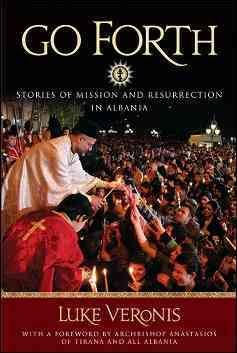 Imagen del vendedor de Go Forth : Stories of Missions and Resurrection in Albania a la venta por GreatBookPrices