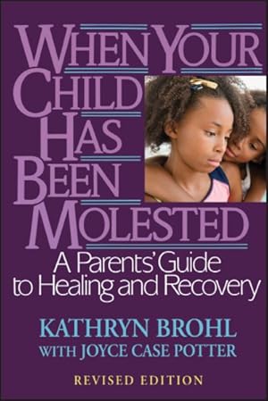 Bild des Verkufers fr When Your Child Has Been Molested : A Parents' Guide to Healing and Recovery zum Verkauf von GreatBookPrices