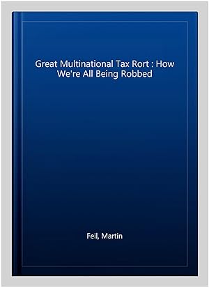 Seller image for Great Multinational Tax Rort : How We're All Being Robbed for sale by GreatBookPrices