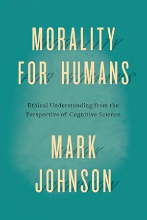 Imagen del vendedor de Morality for Humans : Ethical Understanding from the Perspective of Cognitive Science a la venta por GreatBookPrices
