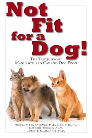 Image du vendeur pour Not Fit for a Dog! : The Truth About Manufactured Dog and Cat Food mis en vente par GreatBookPrices