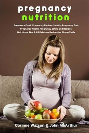Seller image for Pregnancy Nutrition : Pregnancy Food. Pregnancy Recipes. Healthy Pregnancy Diet. Pregnancy Health. Pregnancy Eating and Recipes. Nutritional Tips and 63 Delicious Recipes for Moms-to-be. for sale by GreatBookPrices