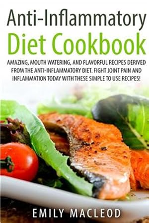 Bild des Verkufers fr Anti-inflammatory Diet Cook Book : Amazing, Mouth -watering, and Flavorful Recipes Derived from the Anti-inflammatory Diet. Fight Joint Pain and Inflammation Today With These Simple to Use Recipes! zum Verkauf von GreatBookPrices