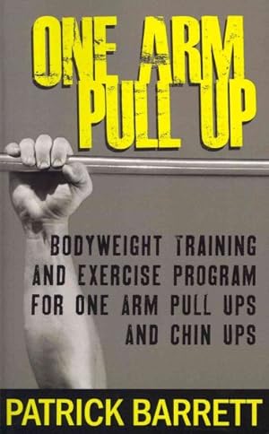 Immagine del venditore per One Arm Pull Up : Bodyweight Training and Exercise Program for One Arm Pull Ups and Chin Ups venduto da GreatBookPrices