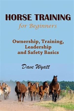 Seller image for Horse Training for Beginners: Ownership, Training, Leadership and Safety Basics for sale by GreatBookPrices