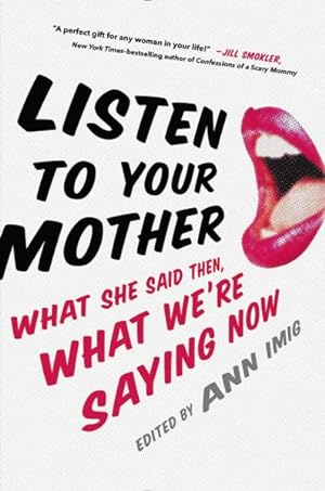 Image du vendeur pour Listen to Your Mother : What She Said Then, What We're Saying Now mis en vente par GreatBookPrices