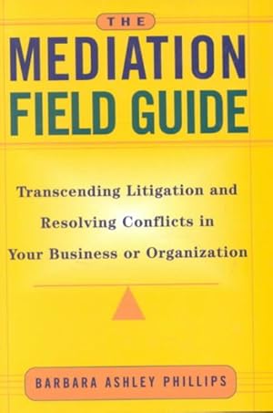 Seller image for Mediation Field Guide : Transcending Litigation and Resolving Conflicts in Your Business or Organization for sale by GreatBookPrices