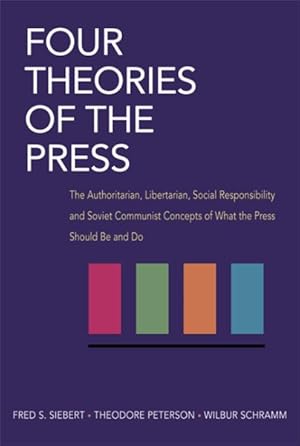 Seller image for Four Theories of the Press : The Authoritarian, Litertarian, Social Responsibility, and Soviet Communist Concepts of What the Press Should Be and Do for sale by GreatBookPrices