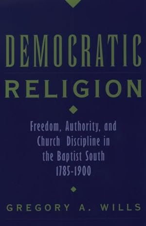 Seller image for Democratic Religion : Freedom, Authority, and Church Discipline in the Baptist South, 1785-1900 for sale by GreatBookPrices