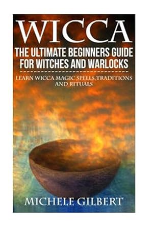 Imagen del vendedor de Wicca : The Ultimate Beginners Guide for Witches and Warlocks: Learn Wicca Magic Spells,traditions and Rituals a la venta por GreatBookPrices