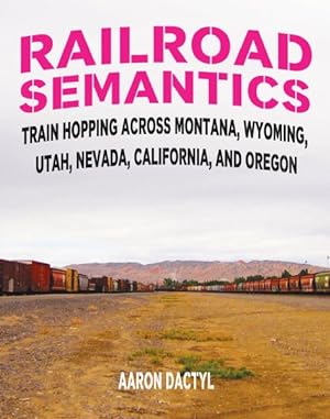 Image du vendeur pour Railroad Semantics : Train Hopping Across Montana, Wyoming, Utah, Nevada, California, and Oregon mis en vente par GreatBookPrices