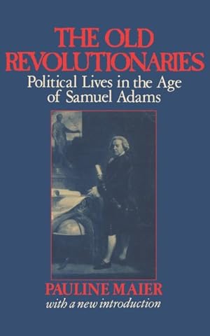 Seller image for Old Revolutionaries : Political Lives in the Age of Samuel Adams for sale by GreatBookPrices