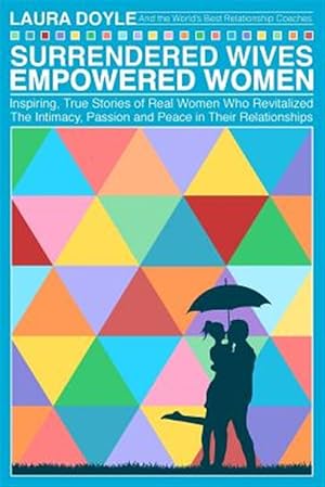 Seller image for Surrendered Wives Empowered Women: The Inspiring, True Stories of Real Women Who Revitalized the Intimacy, Passion and Peace in Their Relationships for sale by GreatBookPrices
