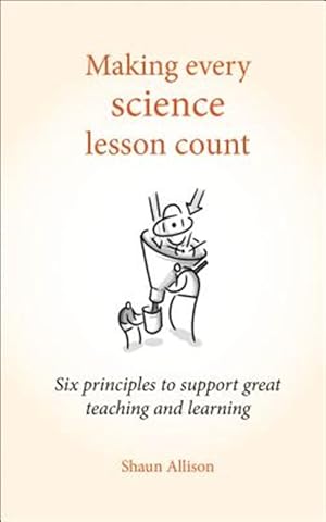 Seller image for Making Every Science Lesson Count : Six Principles to Support Great Teaching and Learning for sale by GreatBookPrices