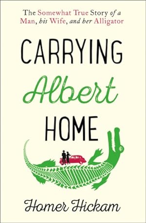Seller image for Carrying Albert Home : The Somewhat True Story of a Man, His Wife and Her Alligator for sale by GreatBookPrices
