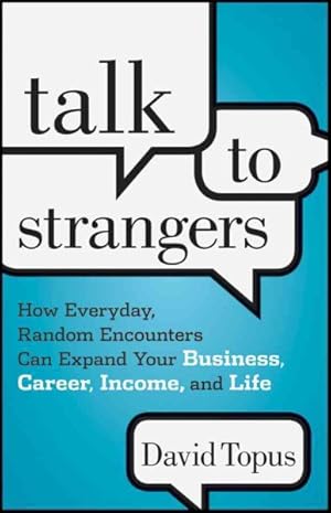 Immagine del venditore per Talk To Strangers : How Everyday, Random Encounters Can Expand Your Business, Career, Income and Life venduto da GreatBookPrices