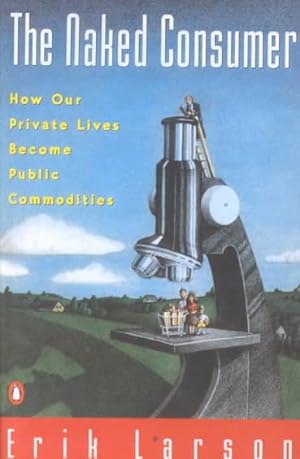Bild des Verkufers fr Naked Consumer : How Our Private Lives Become Public Commodities zum Verkauf von GreatBookPrices