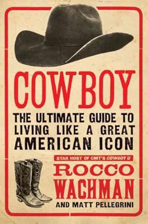 Seller image for Cowboy : The Ultimate Guide to Living Like a Great American Icon for sale by GreatBookPrices