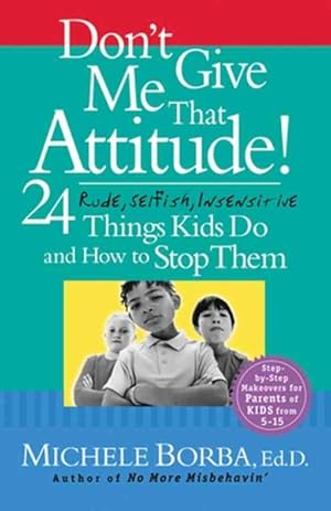 Seller image for Don't Give Me That Attitude! : 24 Rude, Selfish, Insensitive Things Kids Do and How to Stop Them for sale by GreatBookPrices