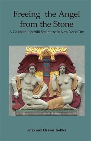 Bild des Verkufers fr Freeing the Angel from the Stone : A Guide to Piccirilli Sculpture in New York City zum Verkauf von GreatBookPrices