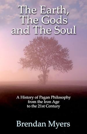 Seller image for Earth, the Gods, and the Soul : A History of Pagan Philosophy, From the Iron Age to the 21st Century for sale by GreatBookPrices