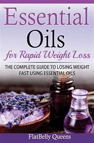 Seller image for Essential Oils for Rapid Weight Loss : The Complete Guide to Losing Weight Fast Using Essential Oils for sale by GreatBookPrices