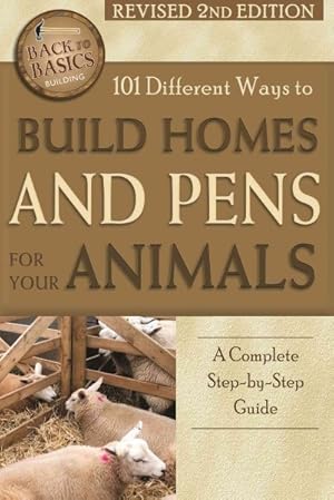 Immagine del venditore per 101 Different Ways to Build Homes and Pens for Your Animals : A Complete Step-by-Step Guide venduto da GreatBookPrices