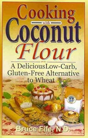Seller image for Cooking With Coconut Flour : A Delicious Low-Carb, Gluten-Free Alternative to Wheat for sale by GreatBookPrices