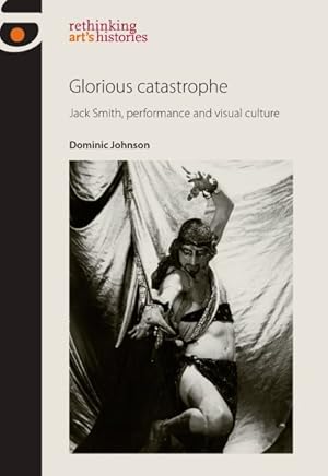 Seller image for Glorious catastrophe : Jack Smith, performance and visual culture for sale by GreatBookPrices
