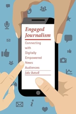 Image du vendeur pour Engaged Journalism : Connecting with Digitally Empowered News Audiences mis en vente par GreatBookPrices